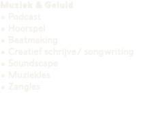 Muziek & Geluid • Podcast • Hoorspel • Beatmaking • Creatief schrijve/ songwriting • Soundscape • Muziekles • Zangles